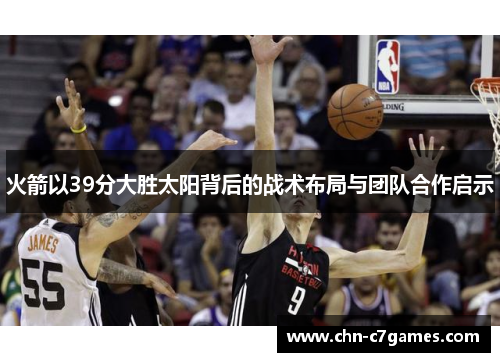 火箭以39分大胜太阳背后的战术布局与团队合作启示