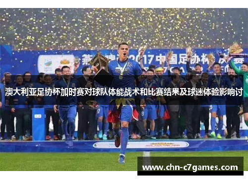 澳大利亚足协杯加时赛对球队体能战术和比赛结果及球迷体验影响讨